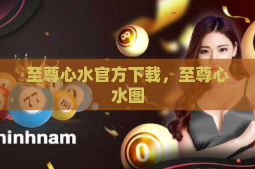 至尊心水官方下载，至尊心水图