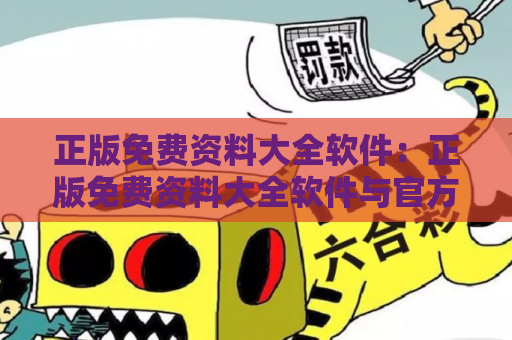 正版免费资料大全软件：正版免费资料大全软件与官方下载指南