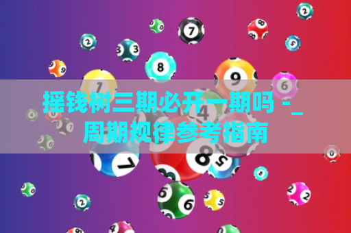 摇钱树三期必开一期吗 -_ 周期规律参考指南