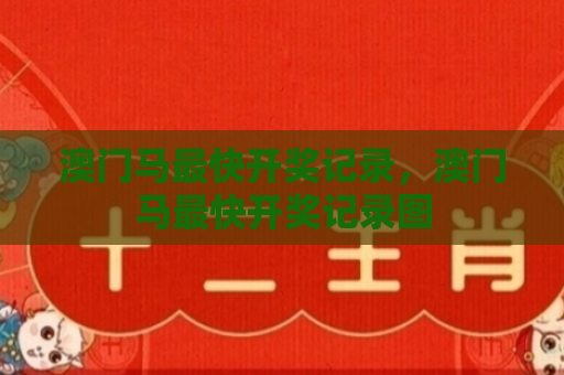 澳门马最快开奖记录，澳门马最快开奖记录图