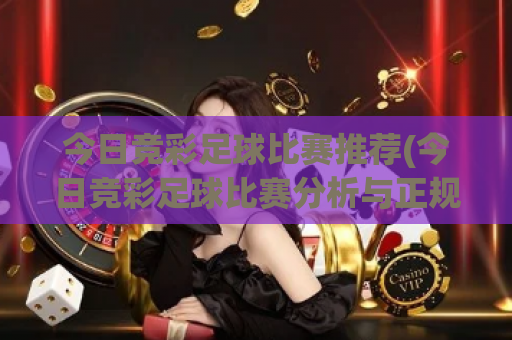 今日竞彩足球比赛推荐(今日竞彩足球比赛分析与正规资讯参考)