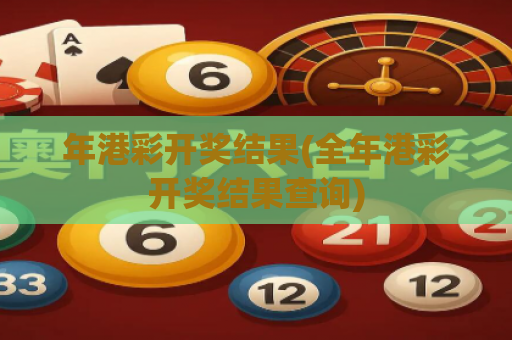 年港彩开奖结果(全年港彩开奖结果查询)