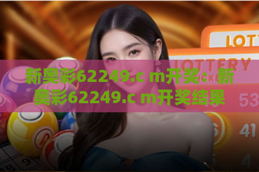 新奥彩62249.c m开奖：新奥彩62249.c m开奖结果