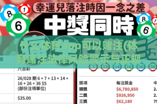 什么体育app可以赌注(体育赌注法律风险警示与正规购彩渠道说明)