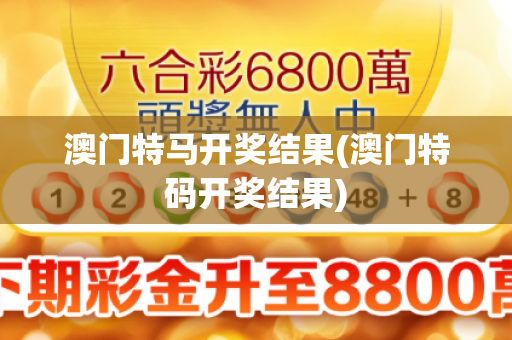 澳门特马开奖结果(澳门特码开奖结果) 澳门特马开奖结果(澳门特码开奖结果)