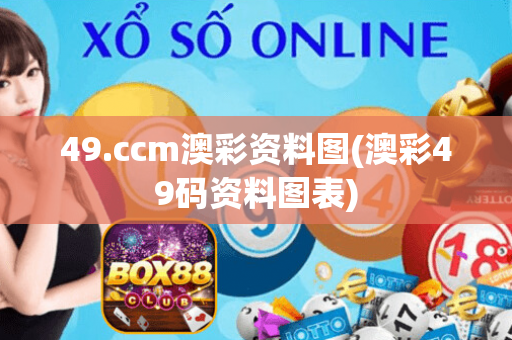 49.ccm澳彩资料图(澳彩49码资料图表)