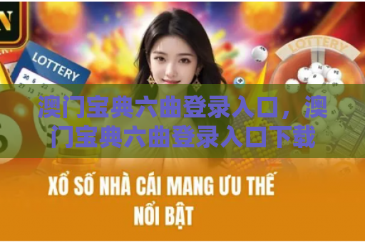 澳门宝典六曲登录入口，澳门宝典六曲登录入口下载