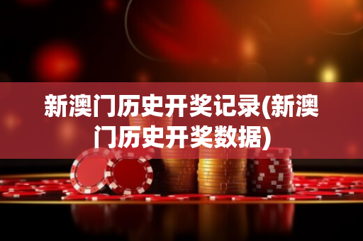 新澳门历史开奖记录(新澳门历史开奖数据) 新澳门历史开奖记录(新澳门历史开奖数据)