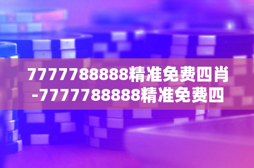 7777788888精准免费四肖-7777788888精准免费四肖