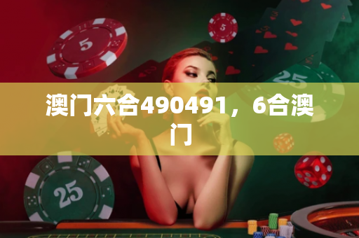 澳门六合490491，6合澳门