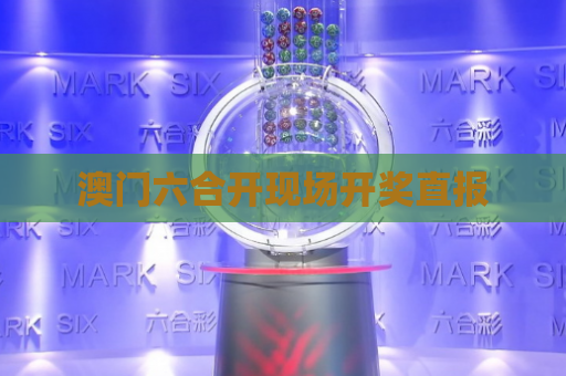 澳门六合开现场开奖直报