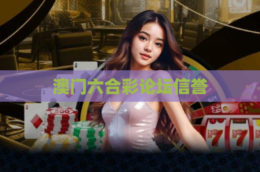 澳门六合彩论坛信誉