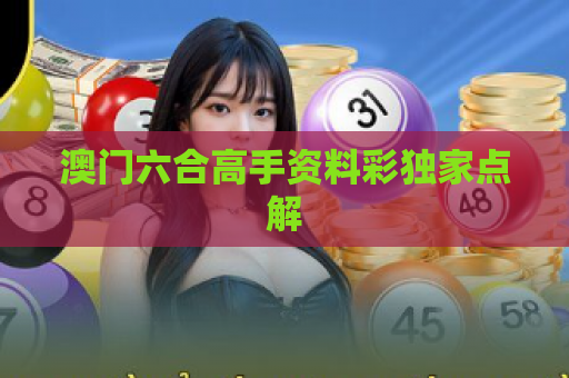 澳门六合高手资料彩独家点解