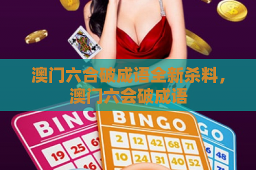 澳门六合破成语全新杀料，澳门六会破成语